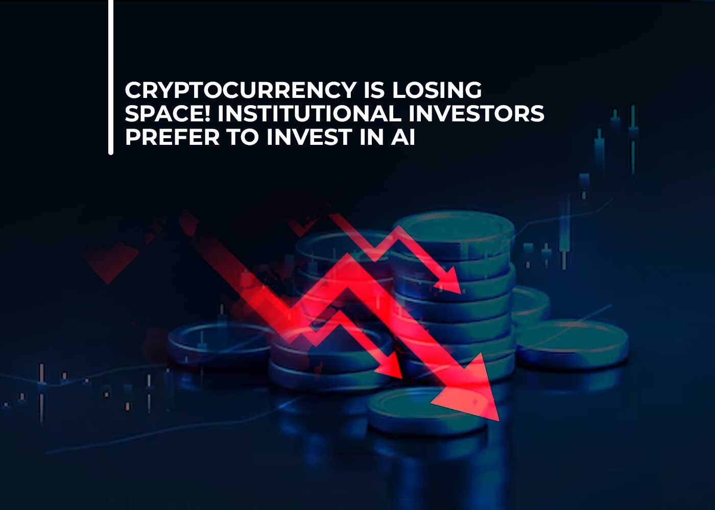 Cryptocurrency Is Losing Space! Institutional Investors Prefer to Invest in AI