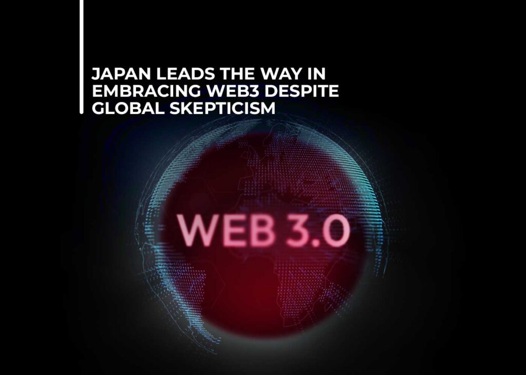 Japan Leads the Way in Embracing Web3 Despite Global Skepticism