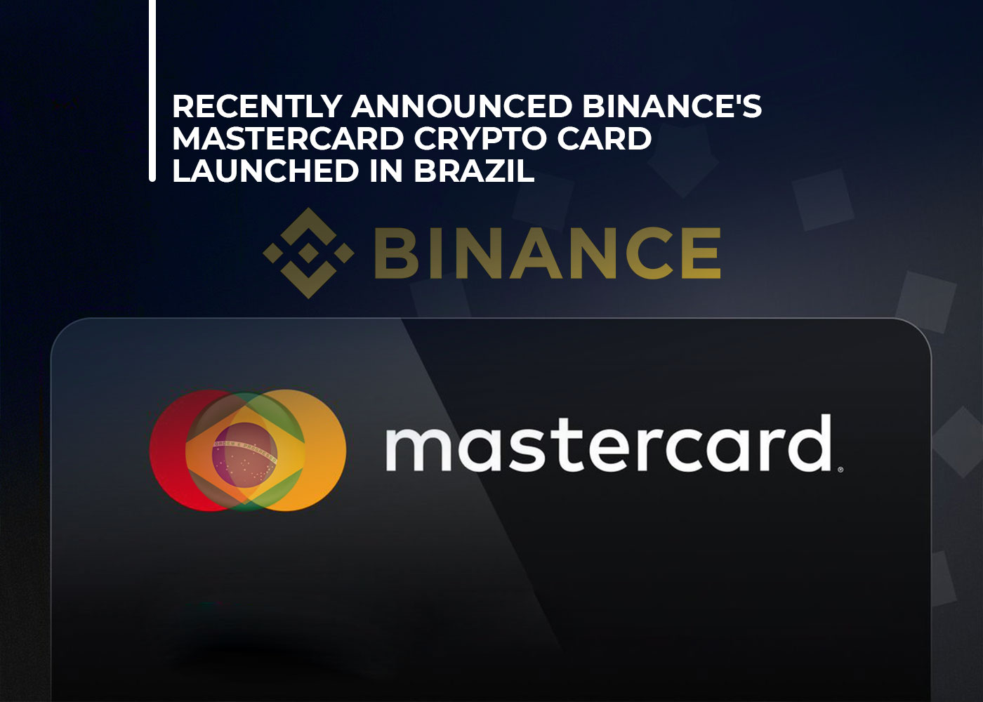 Recently Announced Binances Mastercard Crypto Card Launched in Brazil